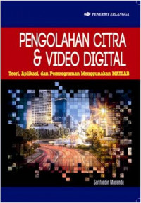 Pengolahan Citra & Video Digital : Teori, Aplikasi, dan Pemrograman Menggunakan Matlab