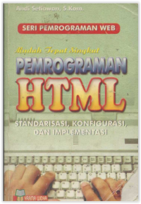 Seri Pemrograman WEB Mudah Tepat Singkat Pemrograman HTML Standarisasi, Konfigurasi, dan Implementasi